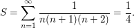 $ S=\sum_{n=1}^\infty \frac{1}{n(n+1)(n+2)}=\frac{1}{4}. $