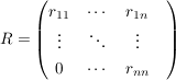 $ R=\pmat{r_{11} & \cdots & r_{1n} \\ \vdots & \ddots &\vdots &\\ 0 & \cdots & r_{nn}} $ $ R=\pmat{r_{11} & \cdots & r_{1n} \\ \vdots & \ddots &\vdots &\\ 0 & \cdots & r_{nn}} $