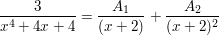 $ \bruch{3}{x^4+4x+4}=\bruch{A_1}{(x+2)}+\bruch{A_2}{(x+2)^2} $