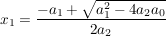 $ x_1=\bruch{-a_1 + \wurzel{a_1^2-4a_2a_0}}{2a_2} $