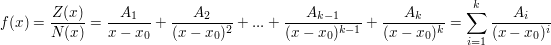 $ f(x)=\bruch{Z(x)}{N(x)}=\bruch{A_1}{x-x_0}+\bruch{A_2}{(x-x_0)^2}+...+\bruch{A_{k-1}}{(x-x_0)^{k-1}}+\bruch{A_k}{(x-x_0)^k}=\sum_{i=1}^{k}\bruch{A_i}{(x-x_0)^{i}} $