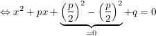 $ \gdw x^2+px+\underbrace{\left(\bruch{p}{2}\right)^2-\left(\bruch{p}{2}\right)^2}_{=0}+q=0 $