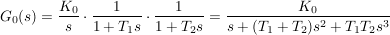 $ G_0(s)=\bruch{K_0}{s}\cdot{}\bruch{1}{1+T_1s}\cdot{}\bruch{1}{1+T_2s}=\bruch{K_0}{s+(T_1+T_2)s^2+T_1T_2s^3} $