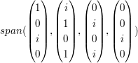 $ span(\vektor{1 \\ 0 \\ i \\ 0}, \vektor{i \\ 1 \\ 0 \\ 1}, \vektor{0 \\ i \\ 0 \\ i}, \vektor{0 \\ 0 \\ i \\ 0}) $