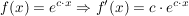 $ f(x) = e^{c\cdot{}x} \Rightarrow f'(x) = c\cdot{}e^{c\cdot{}x} $ $ f(x) = e^{c\cdot{}x} \Rightarrow f'(x) = c\cdot{}e^{c\cdot{}x} $