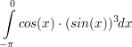 $ \integral_{-\pi}^{0}{cos(x)\cdot(sin(x))^{3} dx} $