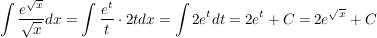 $ \int \bruch{e^{\sqrt x}}{\sqrt x} dx = \int \bruch{e^t}{t}\cdot{} 2t dx = \int {2 e^t dt} = 2e^t + C = 2 e^{\sqrt x} + C $