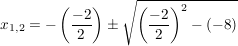 $ x_{1,2}=-\left(\frac{-2}{2}\right)\pm\wurzel{\left(\frac{-2}{2}\right)^2-(-8)} $