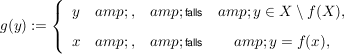 $ g(y):= \left\{ \begin{array}{cccc} y &amp; , &amp; \mbox{\scriptsize falls} &amp;  y \in X \setminus f(X),\\[5pt] x &amp; , &amp; \mbox{\scriptsize falls} &amp; y=f(x), \end{array} \right. $